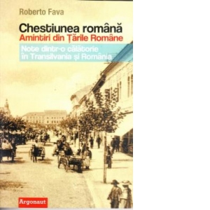 Chestiunea romana. Amintiri din Tarile Romane. Note dintr-o calatorie in Transilvania si Romania