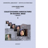Colectivizarea agriculturii in raionul Brad: regiunea Hunedoara: marturii. Volumul I
