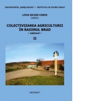 Colectivizarea agriculturii in raionul Brad: regiunea Hunedoara: marturii. Volumul II