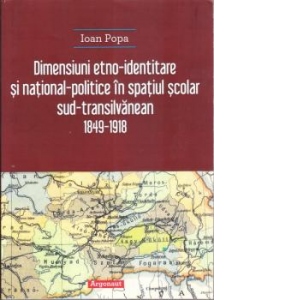 Dimensiuni etno-identitare si national-politice in spatiul scolar sud-transilvanean 1848-1918