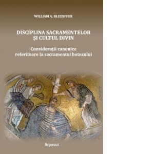 Disciplina sacramentelor si cultul divin