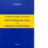 Introducere in dreptul international: Drept international public si organizatii internationale