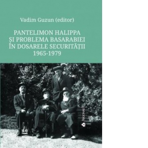 Pantelimon Halippa si problema Basarabiei in dosarele Securitatii: documente, 1965-1979