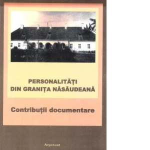 Personalitati din granita nasaudeana: contributii documentare