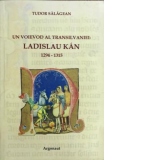 Un voievod al Transilvaniei. Ladislau Kan 1294-1315