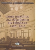 Cadre didactice ale Politehnicii din Timisoara 1920-2010