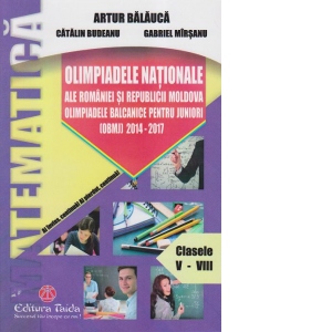 Olimpiadele Nationale ale Romaniei si Republicii Moldova Olimpiadele balcanice pentru juniori 2014-2017. Clasele V-VIII