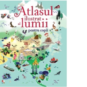 Atlasul ilustrat al lumii pentru copii