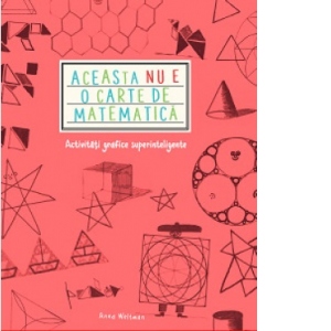Aceasta nu este o carte de matematica. Activitati grafice superinteligente