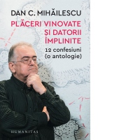 Placeri vinovate si datorii implinite. 12 confesiuni (o antologie)