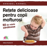 Retete delicioase pentru copii mofturosi. 50 de retete sanatoase