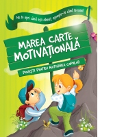 Nu te opri cand esti obosit, opreste-te cand termini! Marea carte motivationala. Povesti pentru motivarea copiilor