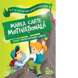 Nu te opri cand esti obosit, opreste-te cand termini! Marea carte motivationala. Povesti pentru motivarea copiilor
