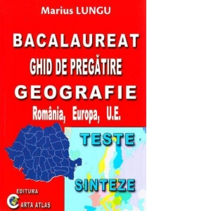 Geografie. Ghid de pregatire pentru bacalaureat. Romania, Europa, U.E.