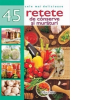 Cele mai delicioase 45 retete de conserve si muraturi