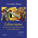 Calvus Mons sau Despre cum s-a prins Alba ca Zapada in zborul Pasarii Phoenix. Roman