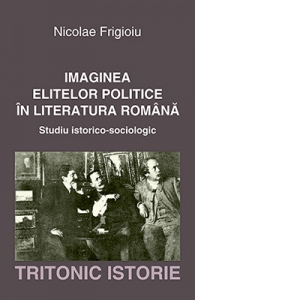 Imaginea elitelor politice in literatura romana. Studiu istorico-sociologic