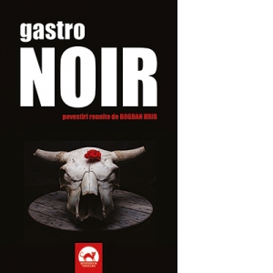 Gastro Noir. Povestiri reunite de Bogdan Hrib