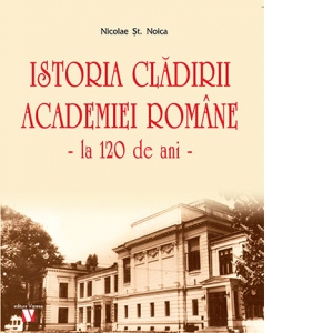 Istoria cladirii Academiei Romane la 120 de ani