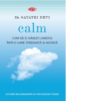 Calm. Cum sa-ti gasesti linistea intr-o lume stresanta si agitata