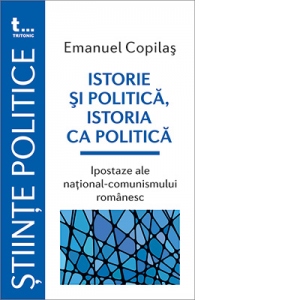 Istorie si politica, istoria ca politica. Ipostaze ale national-comunismului romanesc