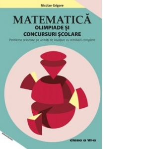 Matematica – Olimpiade si concursuri scolare. Clasa a VI-a. Probleme selectate pe unitati de invatare cu rezolvari complete Carte Școlară