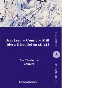Brentano - Comte - Mill: ideea filosofiei ca stiinta