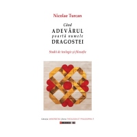 Cand adevarul poarta numele dragostei. Studii de teologie si filosofie