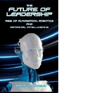 Future of Leadership: Rise of Automation, Robotics and Artificial Intelligence