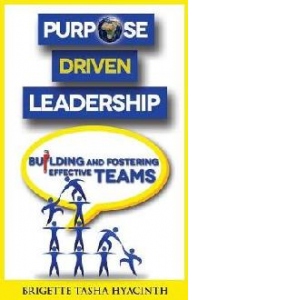 Purpose Driven Leadership: Building and Fostering Effective Teams