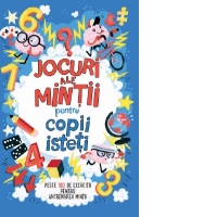 Jocuri ale mintii pentru copii isteti. Peste 100 de exercitii pentru antrenarea mintii