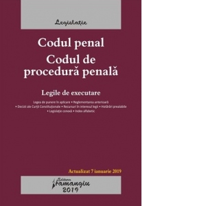 Codul penal. Codul de procedura penala. Legile de executare. Editie actualizata la 7 ianuarie 2019