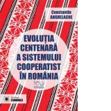 Evolutia centenara a sistemului cooperatist in Romania / The centennial evolution of the cooperatives system in Romania