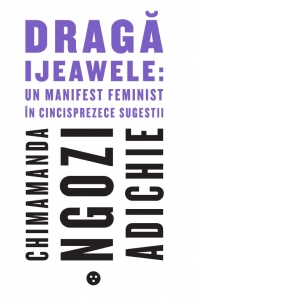 Draga Ijeawele: Un manifest feminist in cincisprezece sugesti