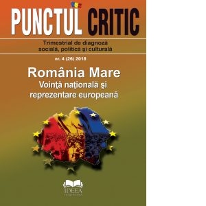 Punctul critic nr. 4 (26) / 2018 Romania Mare – Vointa nationala si reprezentare europeana