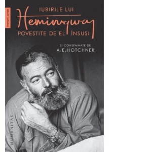 Iubirile lui Hemingway povestite de el insusi si consemnate de A.E. Hotchner