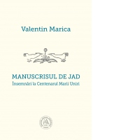 Manuscrisul de jad. Insemnari la Centenarul Marii Uniri