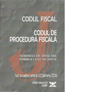 Codul fiscal. Codul de procedura fiscala. Norme de aplicare introduse la fiecare articol. Text actualizat pana la 10 februarie 2019
