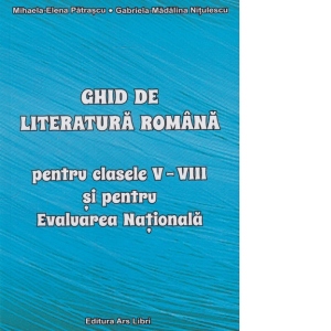 Ghid de literatura romana pentru clasele V-VIII si pentru Evaluarea Nationala