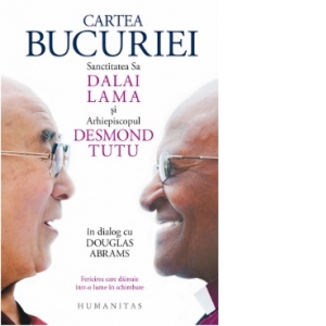 Cartea bucuriei. Sanctitatea Sa Dalai Lama si Arhiepiscopul Desmond Tutu in dialog cu Douglas Abram