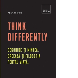 Think Differently. Deschideti mintea. Creaza-ti filosofia pentru viata
