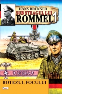 Sub steagul lui Rommel. Volumul I. Botezul focului