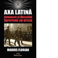 Axa Latina. Antonescu si Mussolini impotriva lui Hitler