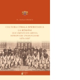 Cultura corala bisericeasca la romani: documente din arhiva Mitropoliei Ungrovlahiei (1876-1897)