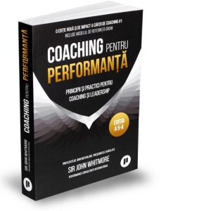 Vezi detalii pentru Coaching pentru performanta. Principii si practici pentru coaching si leadership. Editie aniversara 25 de ani, actualizata, revizuita si adaugita (editia a 5-a)