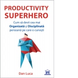Productivity SuperHero. Cum sa devii cea mai Organizata si Disciplinata persoana pe care o cunosti
