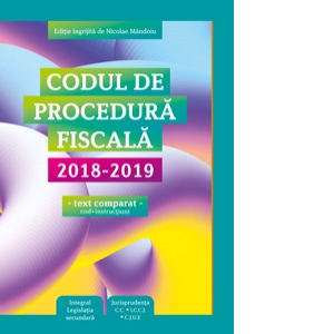 Codul de procedura fiscala 2018-2019. Cod + instructiuni, text comparat