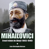 Mihailovici. Eroul tradat de Aliati (1893-1946)