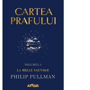 Cartea Prafului. Volumul La Belle Sauvage - Philip Pullman