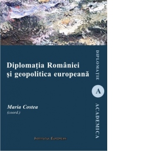 Diplomatia Romaniei si geopolitica europeana